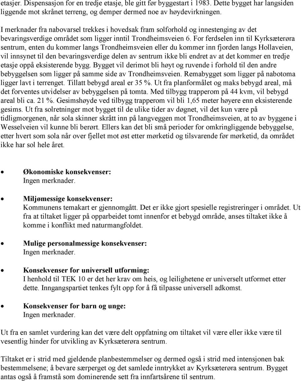 For ferdselen inn til Kyrksæterøra sentrum, enten du kommer langs Trondheimsveien eller du kommer inn fjorden langs Hollaveien, vil innsynet til den bevaringsverdige delen av sentrum ikke bli endret