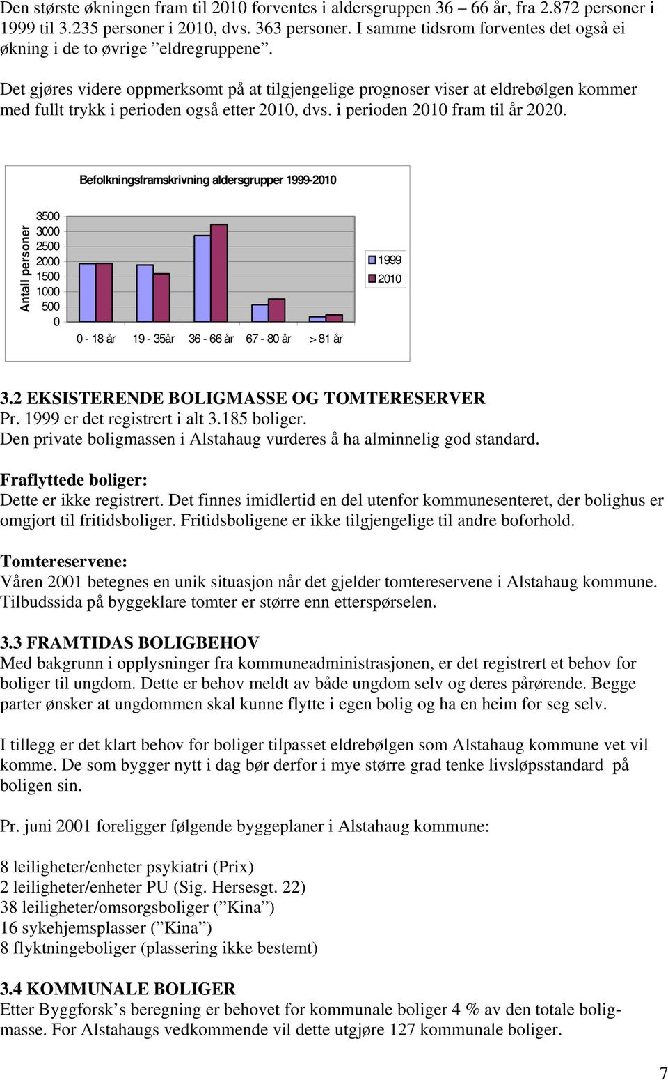 Det gjøres videre oppmerksomt på at tilgjengelige prognoser viser at eldrebølgen kommer med fullt trykk i perioden også etter 2010, dvs. i perioden 2010 fram til år 2020.