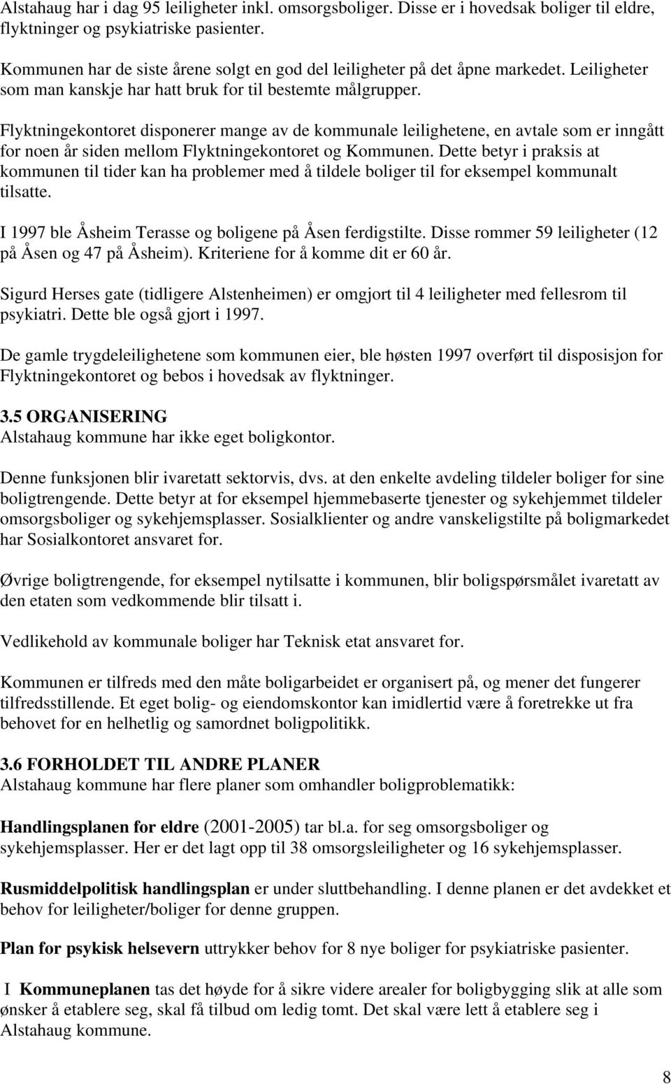 Flyktningekontoret disponerer mange av de kommunale leilighetene, en avtale som er inngått for noen år siden mellom Flyktningekontoret og Kommunen.