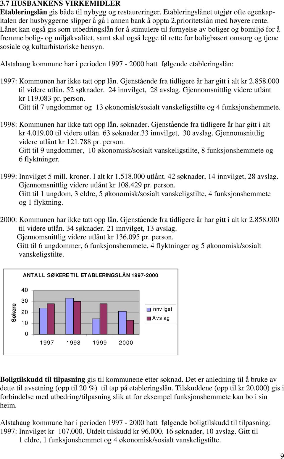 Lånet kan også gis som utbedringslån for å stimulere til fornyelse av boliger og bomiljø for å fremme bolig- og miljøkvalitet, samt skal også legge til rette for boligbasert omsorg og tjene sosiale