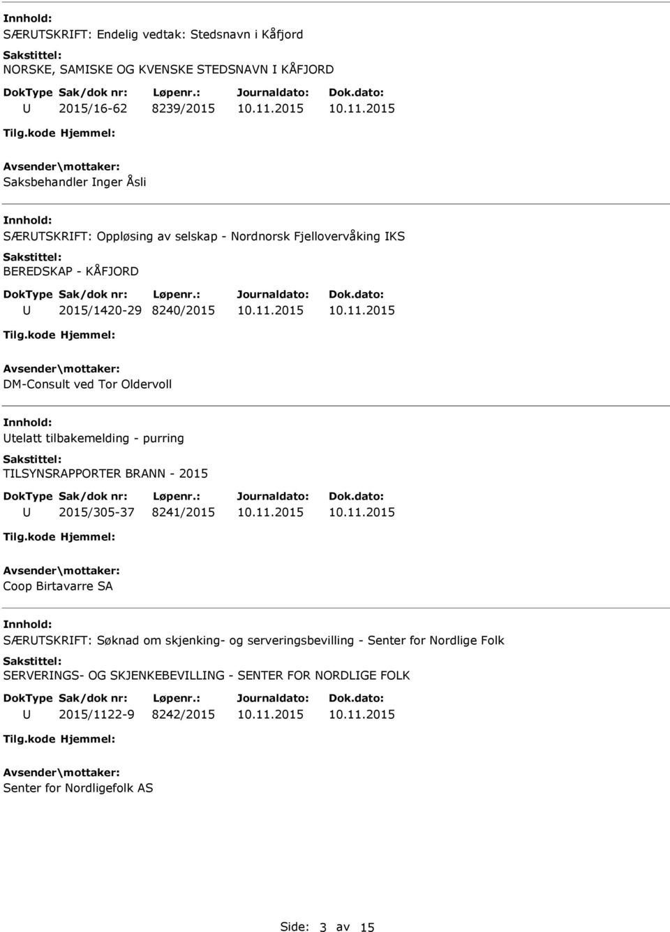 tilbakemelding - purring TLSYNSRAPPORTER BRANN - 2015 2015/305-37 8241/2015 Coop Birtavarre SA SÆRTSKRFT: Søknad om skjenking- og