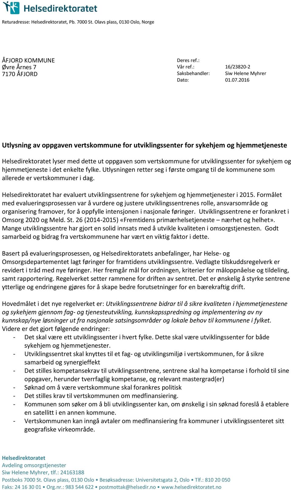 2016 Utlysning av oppgaven vertskommune for utviklingssenter for sykehjem og hjemmetjeneste Helsedirektoratet lyser med dette ut oppgaven som vertskommune for utviklingssenter for sykehjem og