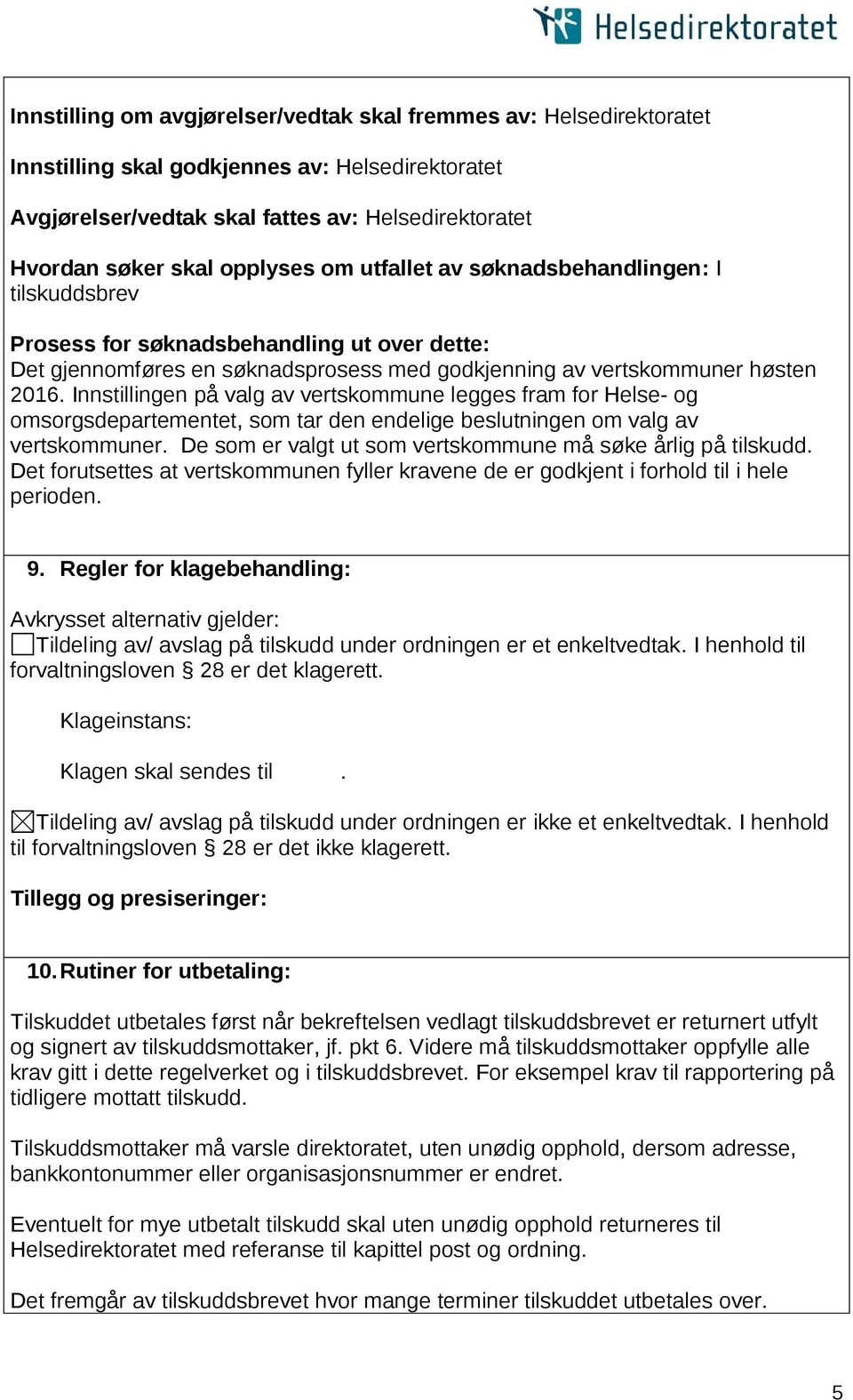 Innstillingen på valg av vertskommune legges fram for Helse- og omsorgsdepartementet, som tar den endelige beslutningen om valg av vertskommuner.