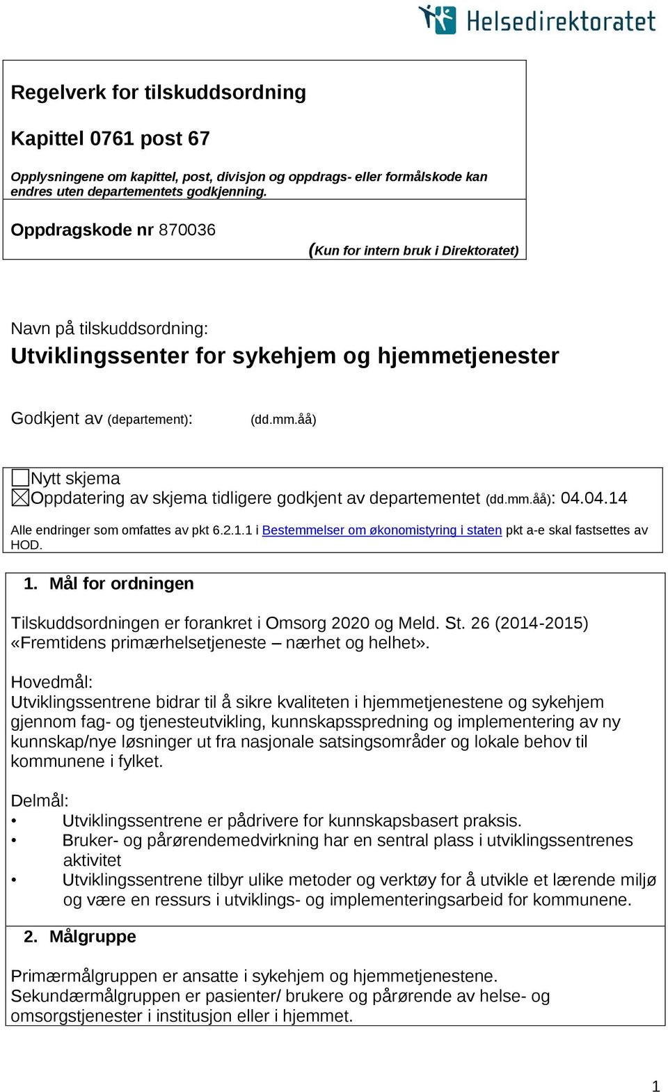 tjenester Godkjent av (departement): (dd.mm.åå) Nytt skjema Oppdatering av skjema tidligere godkjent av departementet (dd.mm.åå): 04.04.14