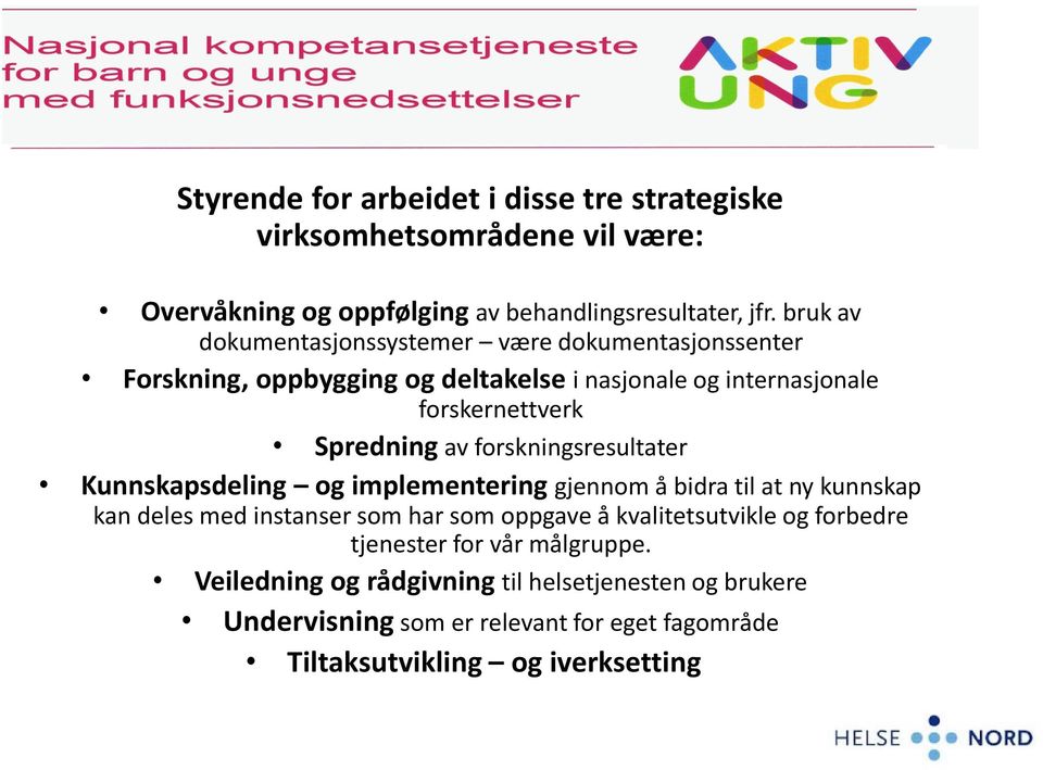 forskningsresultater Kunnskapsdeling og implementering gjennom å bidra til at ny kunnskap kan deles med instanser som har som oppgave å kvalitetsutvikle