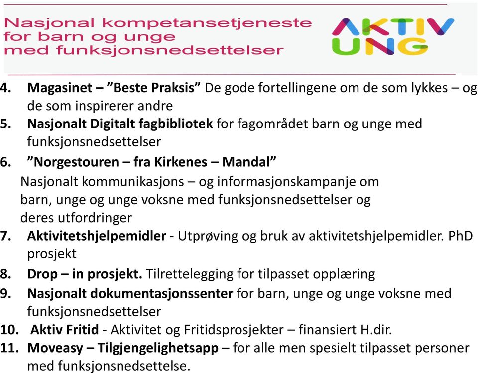 Aktivitetshjelpemidler - Utprøving og bruk av aktivitetshjelpemidler. PhD prosjekt 8. Drop in prosjekt. Tilrettelegging for tilpasset opplæring 9.