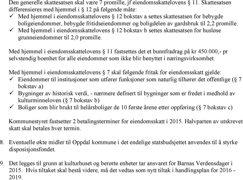 av gardsbruk til 2,2 promille. Med hjemmel i eiendomsskattelovens 12 bokstav b settes skattesatsen for husløse grunneiendommer til 2,0 promille.