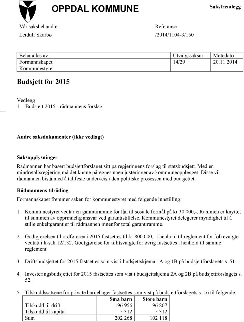 2014 Kommunestyret Budsjett for 2015 Vedlegg 1 Budsjett 2015 - rådmannens forslag Andre saksdokumenter (ikke vedlagt) Saksopplysninger Rådmannen har basert budsjettforslaget sitt på regjeringens