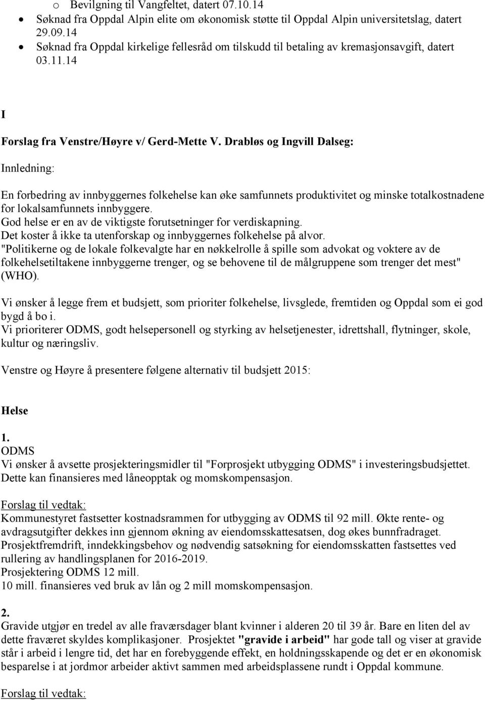 Drabløs og Ingvill Dalseg: Innledning: En forbedring av innbyggernes folkehelse kan øke samfunnets produktivitet og minske totalkostnadene for lokalsamfunnets innbyggere.