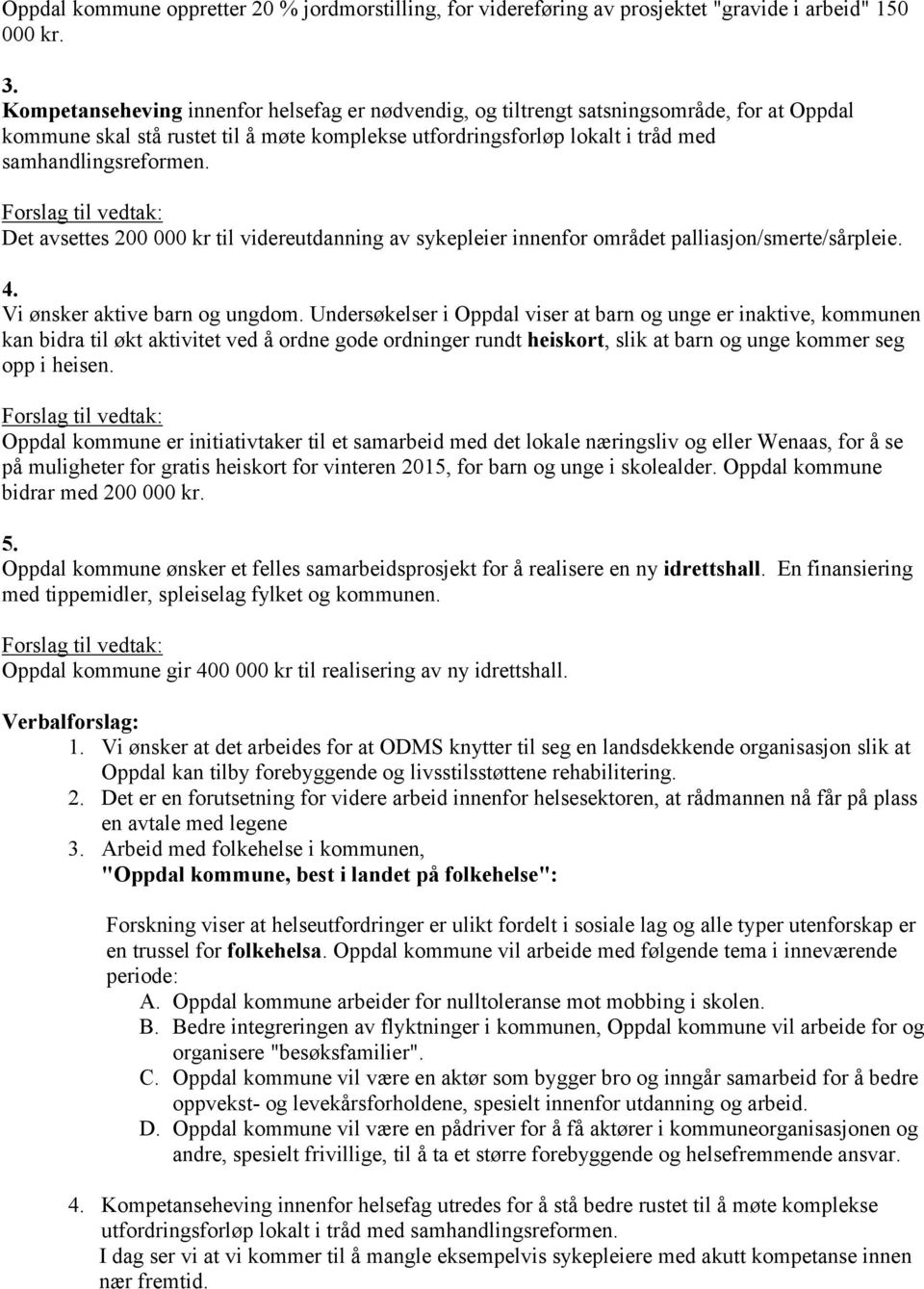 Det avsettes 200 000 kr til videreutdanning av sykepleier innenfor området palliasjon/smerte/sårpleie. 4. Vi ønsker aktive barn og ungdom.