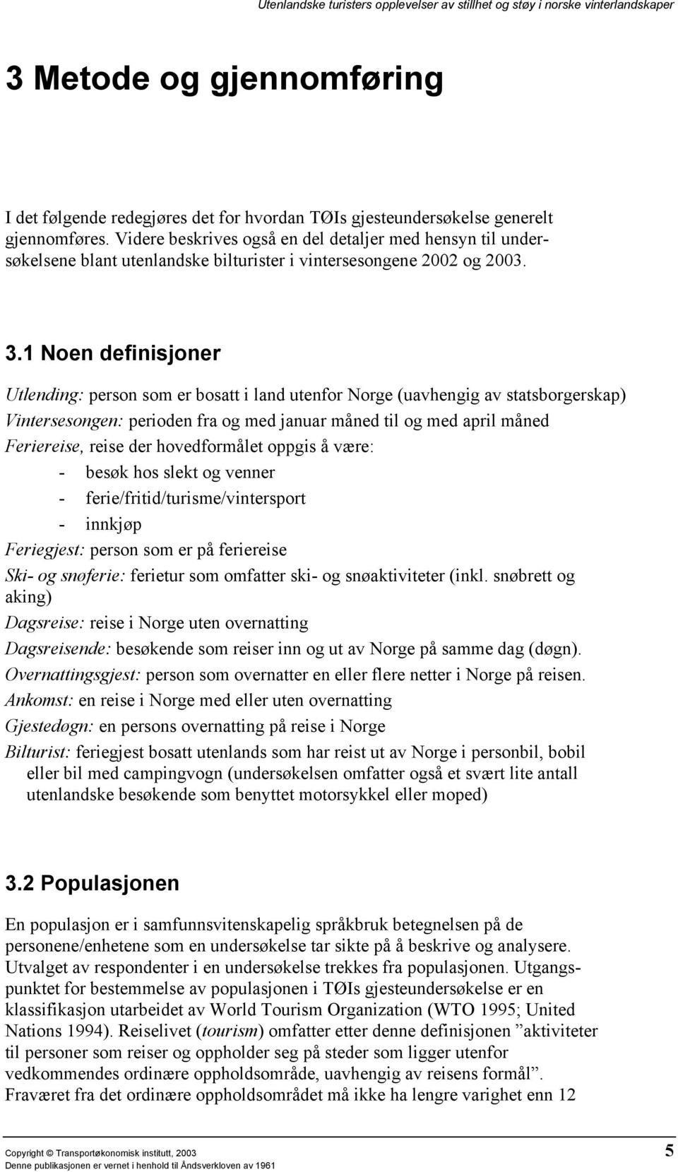 1 Noen definisjoner Utlending: person som er bosatt i land utenfor Norge (uavhengig av statsborgerskap) Vintersesongen: perioden fra og med januar måned til og med april måned Feriereise, reise der