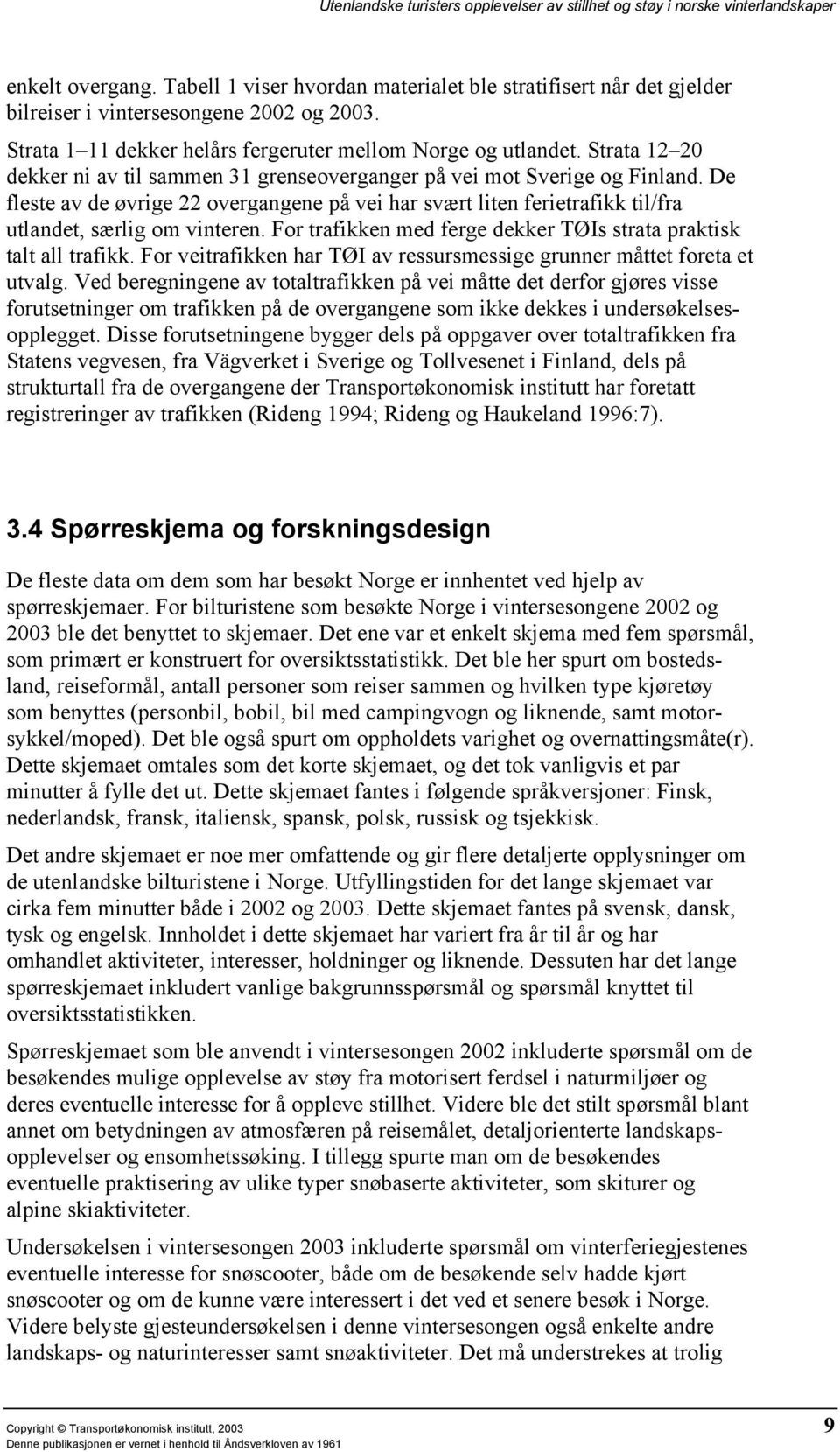 Strata 12 20 dekker ni av til sammen 31 grenseoverganger på vei mot Sverige og Finland. De fleste av de øvrige 22 overgangene på vei har svært liten ferietrafikk til/fra utlandet, særlig om vinteren.