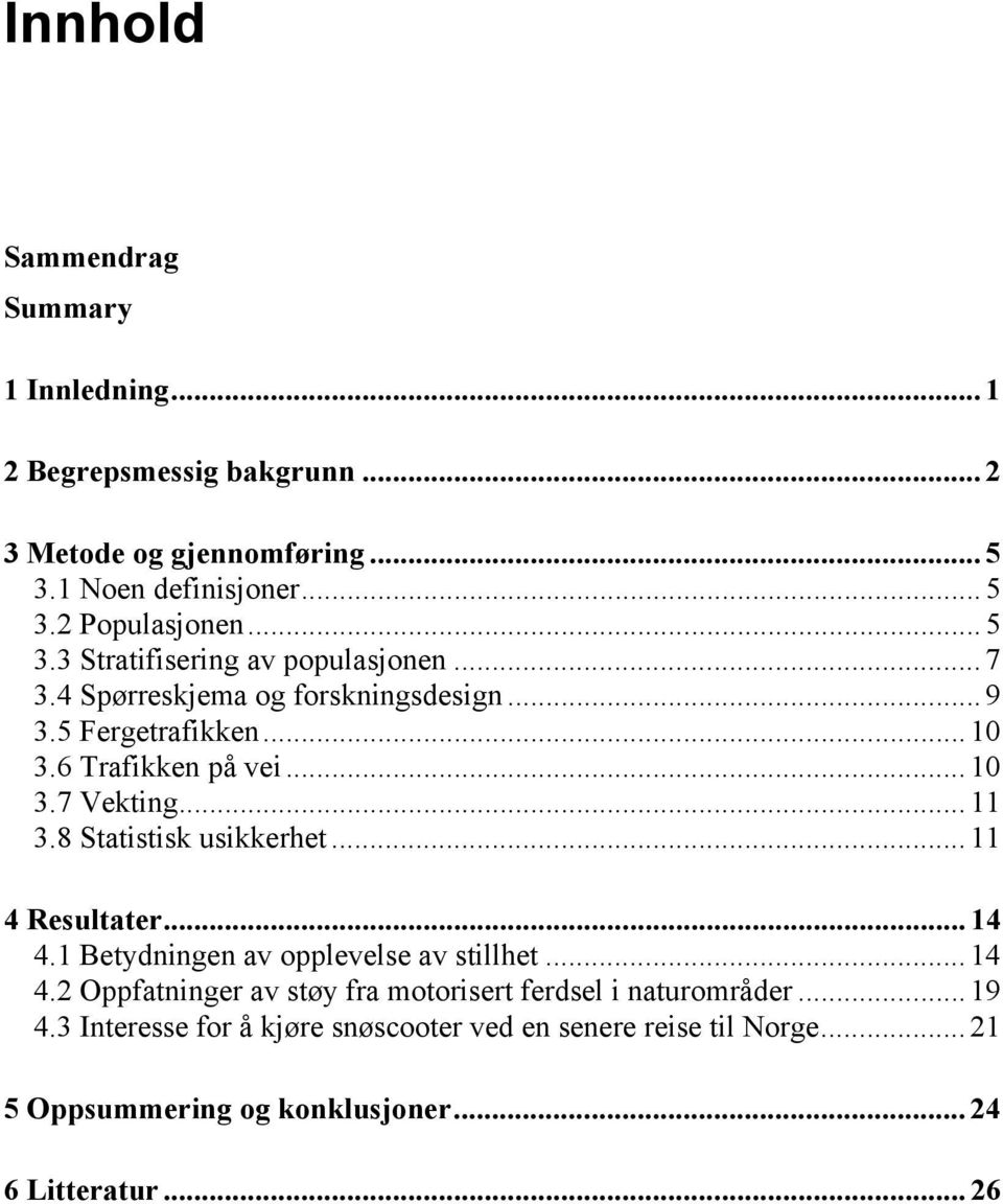 .. 11 3.8 Statistisk usikkerhet... 11 4 Resultater... 14 4.1 Betydningen av opplevelse av stillhet... 14 4.2 Oppfatninger av støy fra motorisert ferdsel i naturområder.