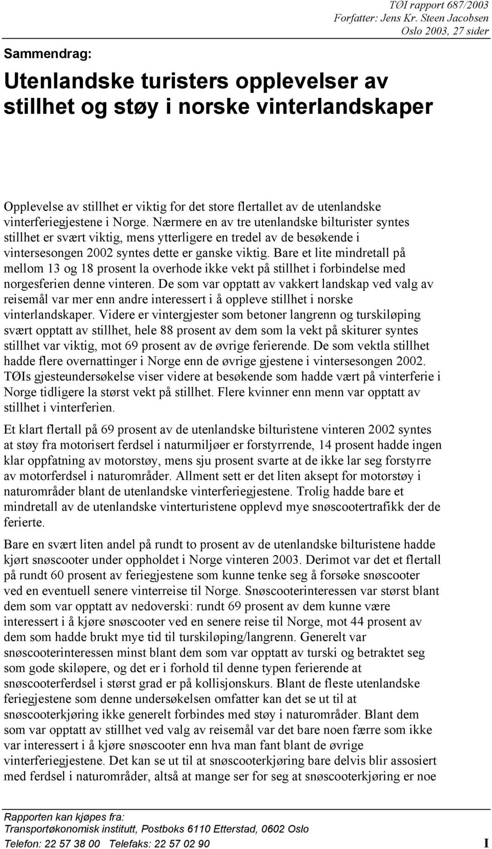 vinterferiegjestene i Norge. Nærmere en av tre utenlandske bilturister syntes stillhet er svært viktig, mens ytterligere en tredel av de besøkende i vintersesongen 2002 syntes dette er ganske viktig.