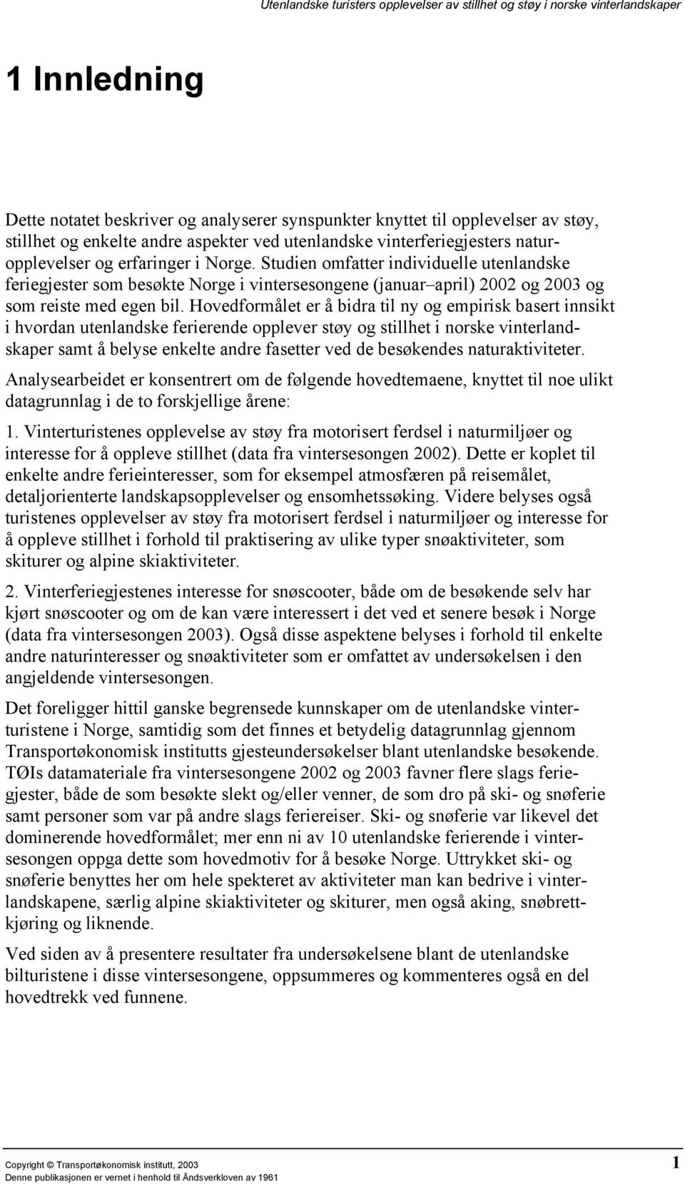 Studien omfatter individuelle utenlandske feriegjester som besøkte Norge i vintersesongene (januar april) 2002 og 2003 og som reiste med egen bil.