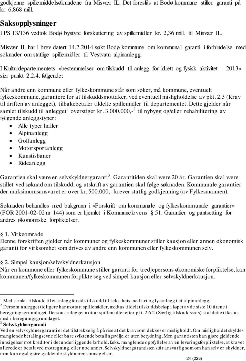 I Kulturdepartementets «bestemmelser om tilskudd til anlegg for idrett og fysisk aktivitet 2013» sier punkt 2.2.4.