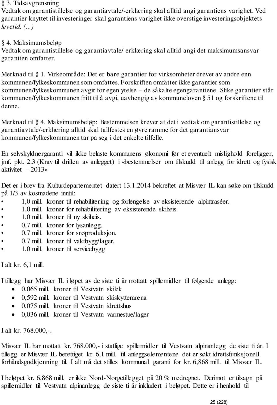 Maksimumsbeløp Vedtak om garantistillelse og garantiavtale/-erklæring skal alltid angi det maksimumsansvar garantien omfatter. Merknad til 1.