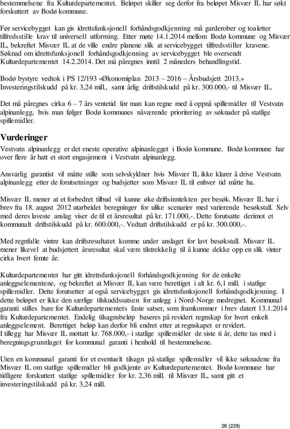 .1.2014 mellom Bodø kommune og Misvær IL, bekreftet Misvær IL at de ville endre planene slik at servicebygget tilfredsstiller kravene.