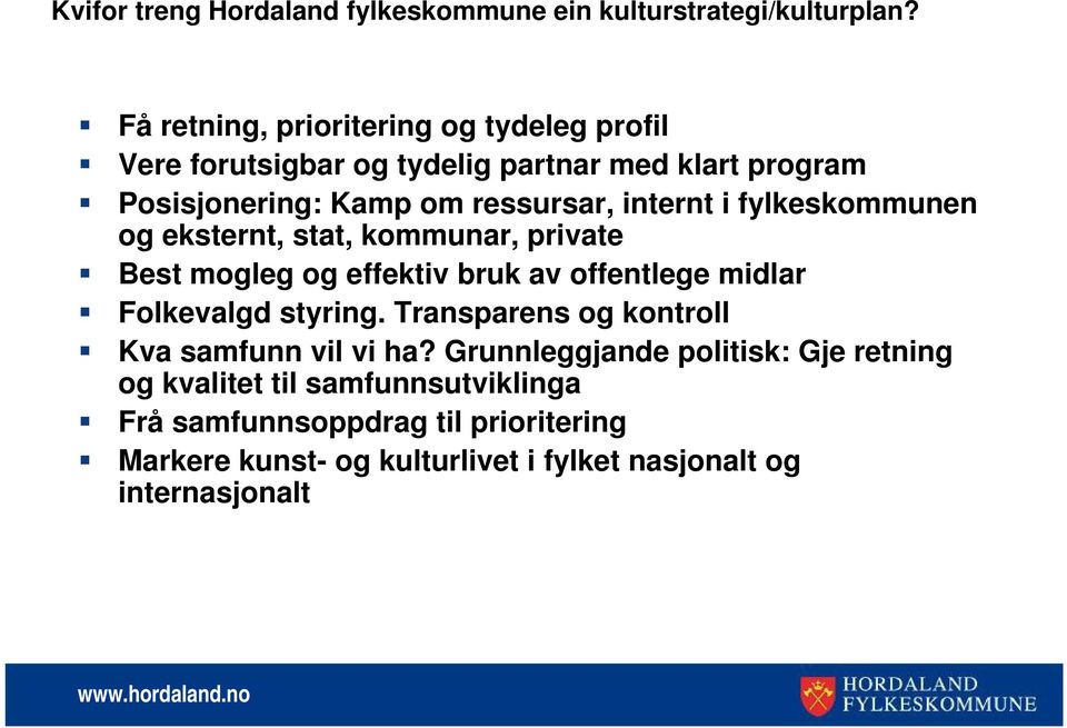 i fylkeskommunen og eksternt, stat, kommunar, private Best mogleg og effektiv bruk av offentlege midlar Folkevalgd styring.