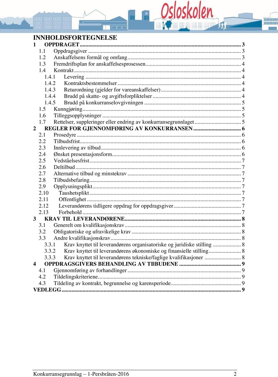 .. 5 1.7 Rettelser, suppleringer eller endring av konkurransegrunnlaget... 5 2 REGLER FOR GJENNOMFØRING AV KONKURRANSEN... 6 2.1 Prosedyre... 6 2.2 Tilbudsfrist... 6 2.3 Innlevering av tilbud... 6 2.4 Ønsket presentasjonsform.