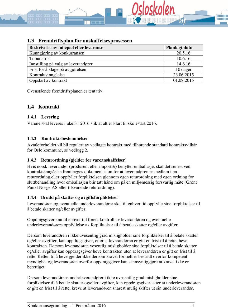 2015 Ovenstående fremdriftsplanen er tentativ. 1.4 Kontrakt 1.4.1 Levering Varene skal leveres i uke 31 2016 slik at alt er klart til skolestart 2016. 1.4.2 Kontraktsbestemmelser Avtaleforholdet vil bli regulert av vedlagte kontrakt med tilhørende standard kontraktsvilkår for Oslo kommune, se vedlegg 2.