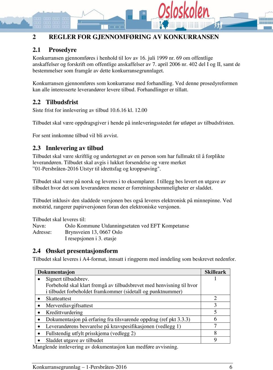 Ved denne prosedyreformen kan alle interesserte leverandører levere tilbud. Forhandlinger er tillatt. 2.2 Tilbudsfrist Siste frist for innlevering av tilbud 10.6.16 kl. 12.