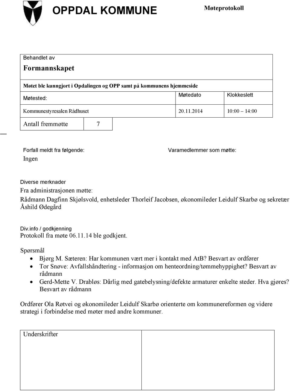 økonomileder Leidulf Skarbø og sekretær Åshild Ødegård Div.info / godkjenning Protokoll fra møte 06.11.14 ble godkjent. Spørsmål Bjørg M. Sæteren: Har kommunen vært mer i kontakt med AtB?