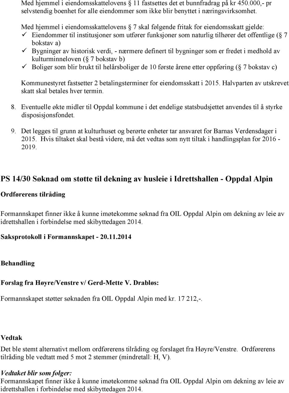 av historisk verdi, - nærmere definert til bygninger som er fredet i medhold av kulturminneloven ( 7 bokstav b) Boliger som blir brukt til helårsboliger de 10 første årene etter oppføring ( 7 bokstav