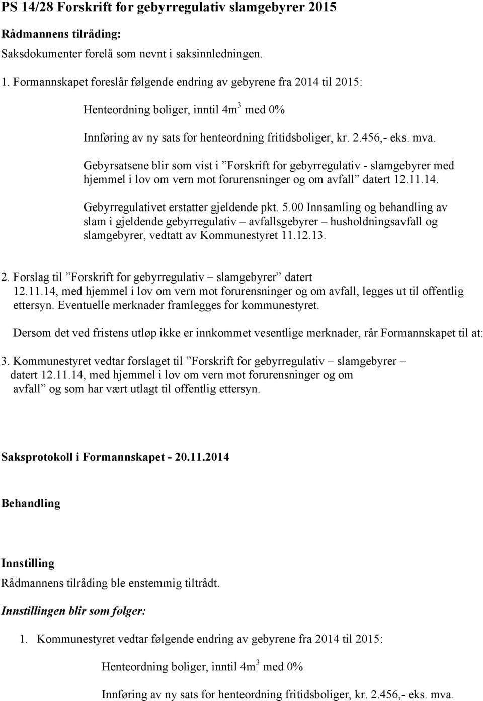 Gebyrregulativet erstatter gjeldende pkt. 5.00 Innsamling og behandling av slam i gjeldende gebyrregulativ avfallsgebyrer husholdningsavfall og slamgebyrer, vedtatt av Kommunestyret 11.12.13. 2.