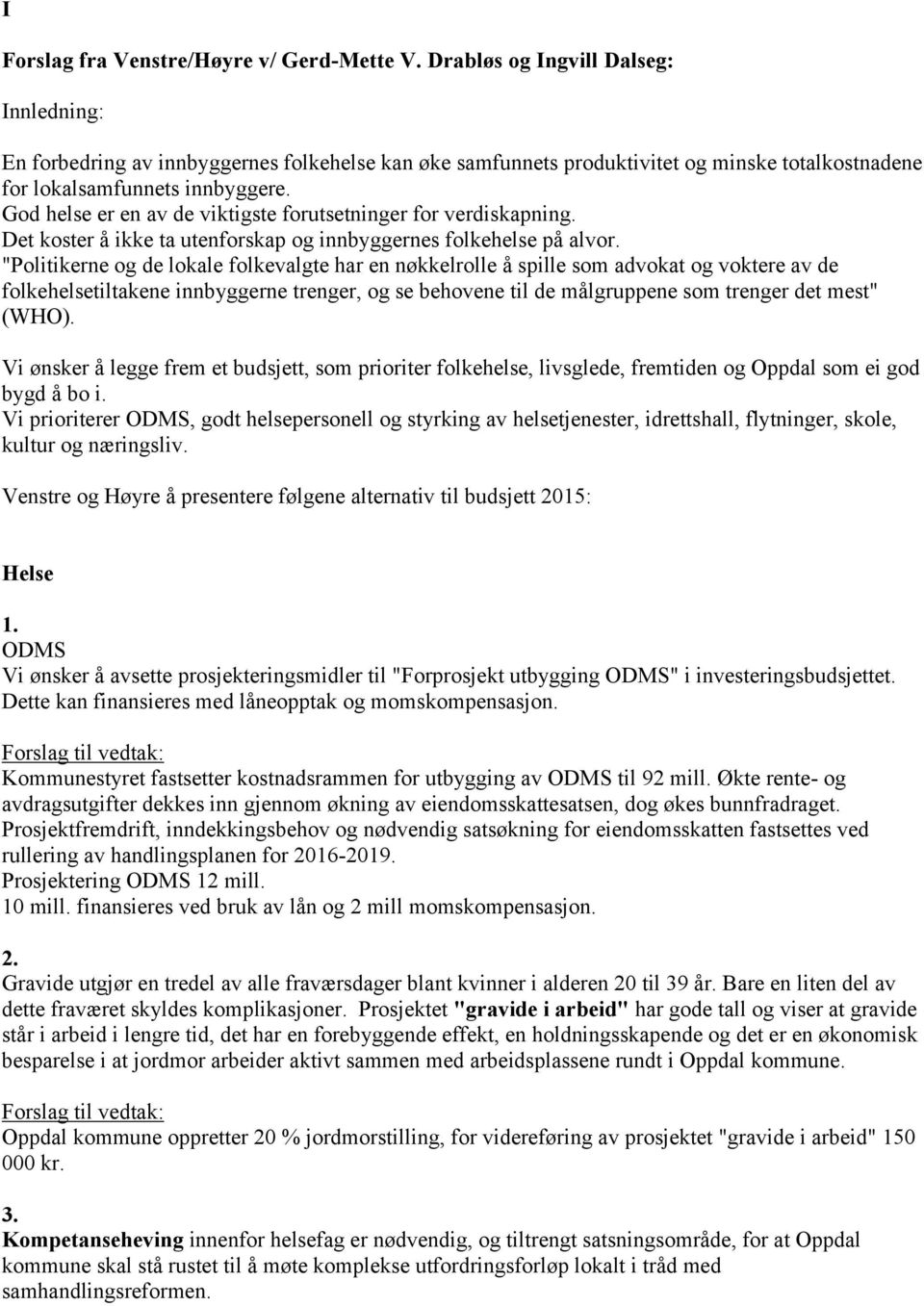 God helse er en av de viktigste forutsetninger for verdiskapning. Det koster å ikke ta utenforskap og innbyggernes folkehelse på alvor.