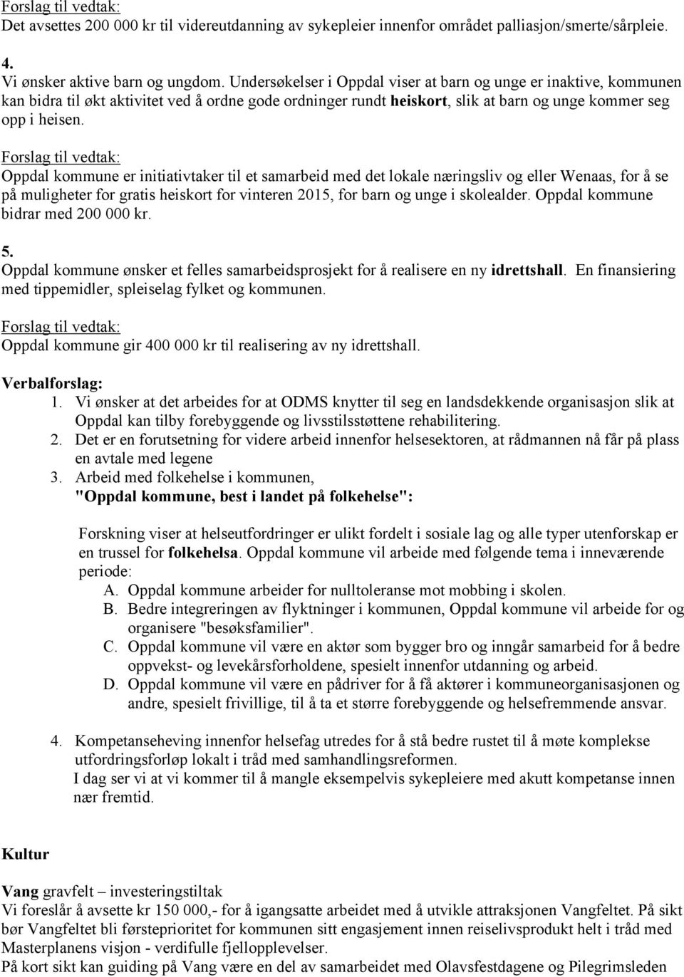 Forslag til vedtak: Oppdal kommune er initiativtaker til et samarbeid med det lokale næringsliv og eller Wenaas, for å se på muligheter for gratis heiskort for vinteren 2015, for barn og unge i