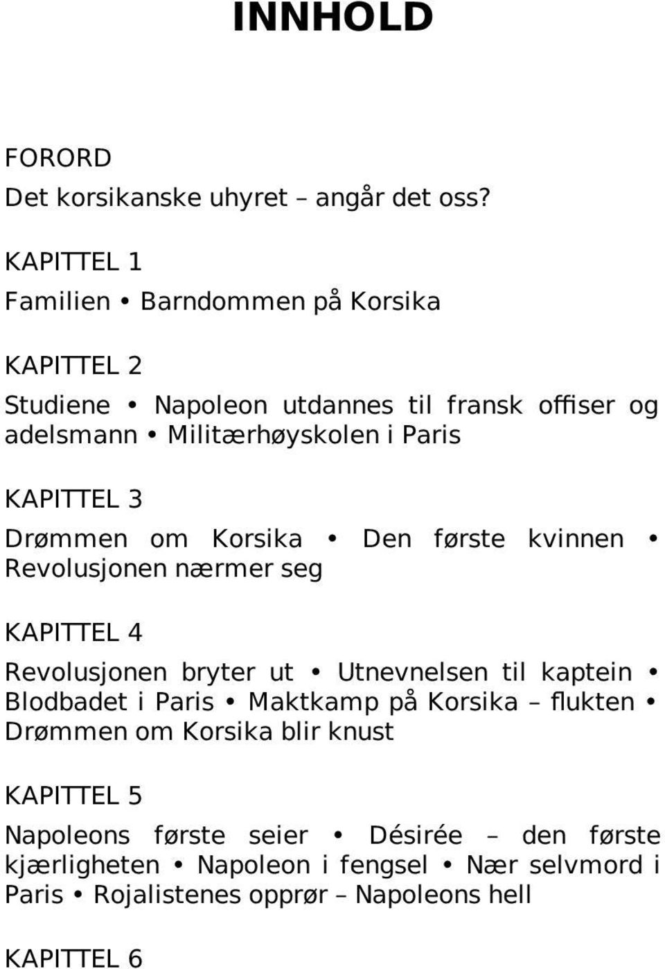 KAPITTEL 3 Drømmen om Korsika Den første kvinnen Revolusjonen nærmer seg KAPITTEL 4 Revolusjonen bryter ut Utnevnelsen til kaptein