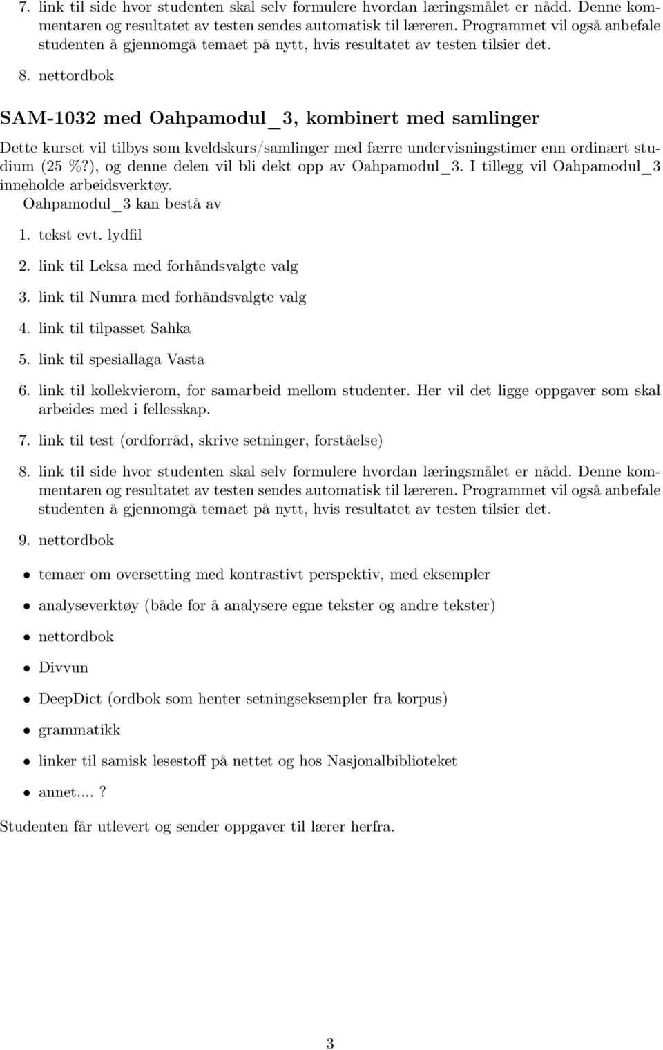 ), og denne delen vil bli dekt opp av Oahpamodul_3. I tillegg vil Oahpamodul_3 inneholde arbeidsverktøy. Oahpamodul_3 kan bestå av 1. tekst evt. lydfil 2. link til Leksa med forhåndsvalgte valg 3.