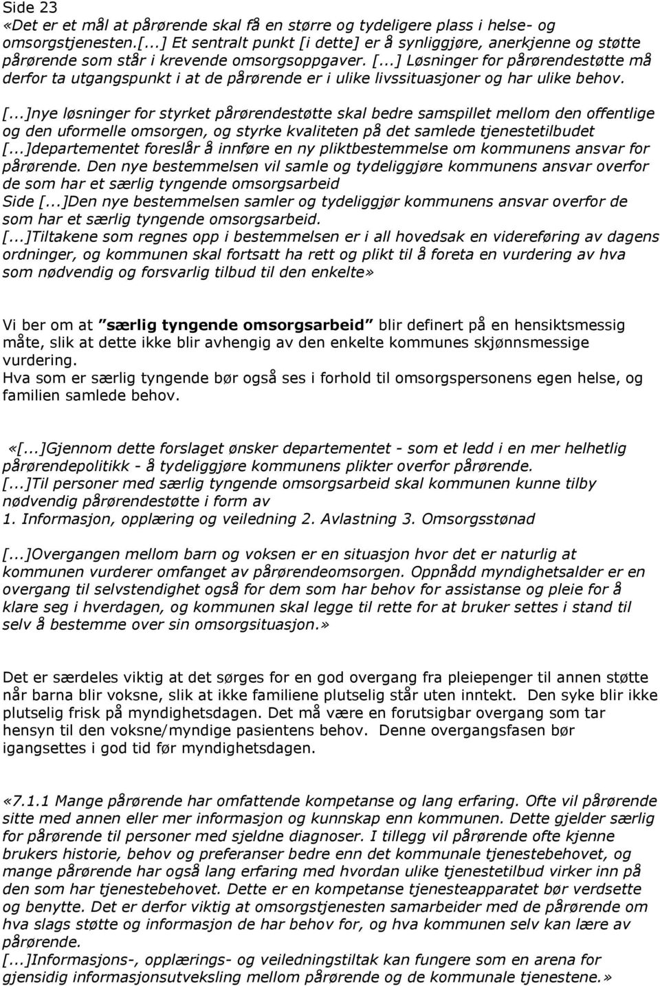 [...]nye løsninger for styrket pårørendestøtte skal bedre samspillet mellom den offentlige og den uformelle omsorgen, og styrke kvaliteten på det samlede tjenestetilbudet [.