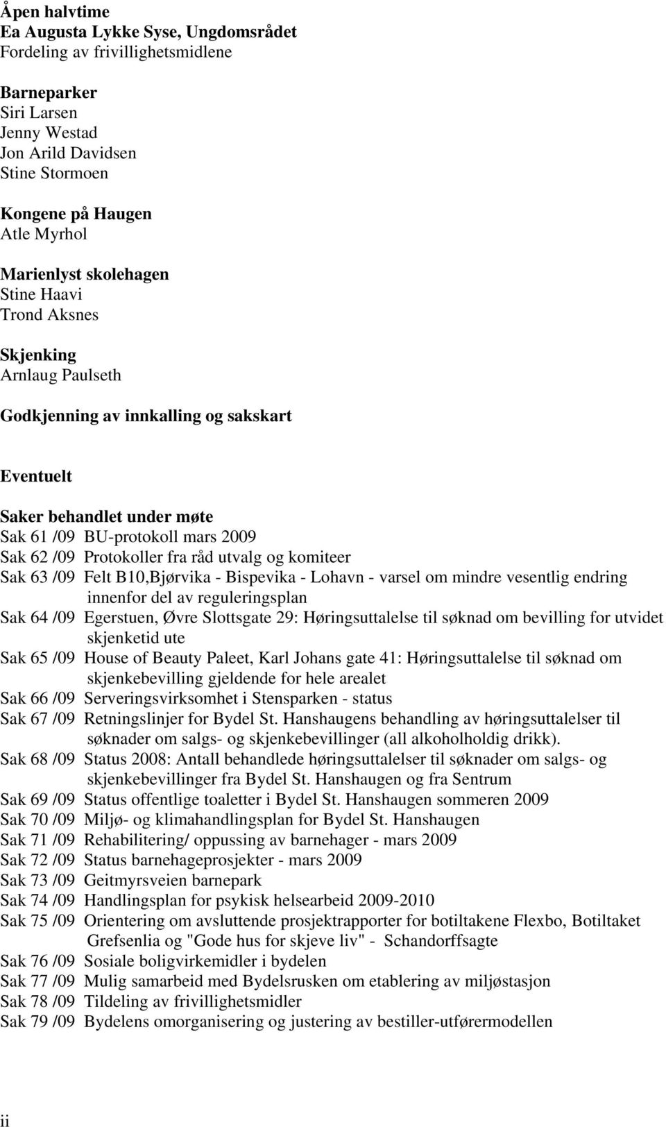 råd utvalg og komiteer Sak 63 /09 Felt B10,Bjørvika - Bispevika - Lohavn - varsel om mindre vesentlig endring innenfor del av reguleringsplan Sak 64 /09 Egerstuen, Øvre Slottsgate 29: