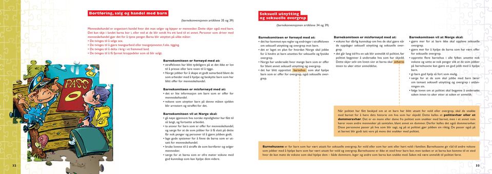 Barna blir utnyttet på ulike måter: De tvinges til å selge sex. De tvinges til å gjøre tvangsarbeid eller tvangstjenester, f.eks. tigging. De tvinges til å delta i krig i et fremmed land.