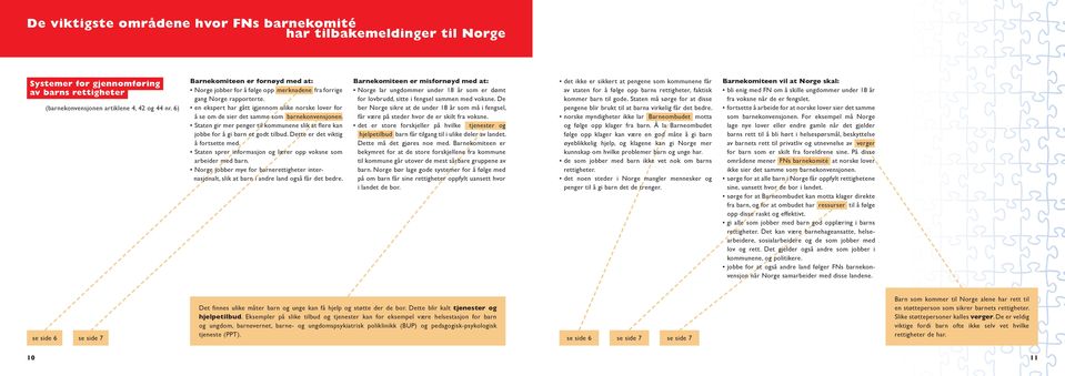 Staten gir mer penger til kommunene slik at flere kan jobbe for å gi barn et godt tilbud. Dette er det viktig å fortsette med. Staten sprer informasjon og lærer opp voksne som arbeider med barn.