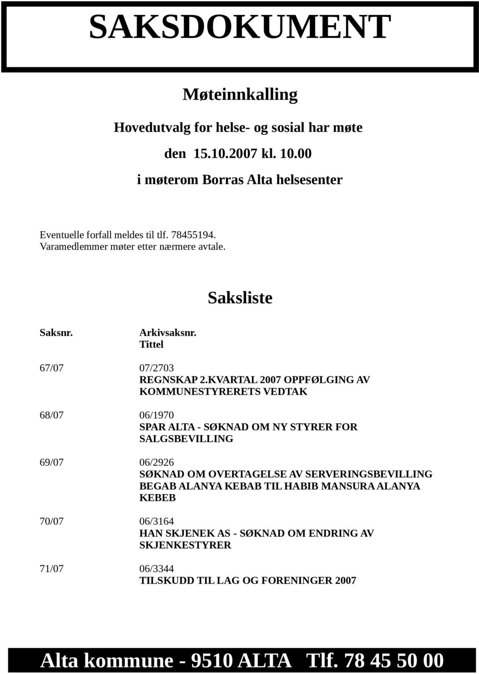 KVARTAL 2007 OPPFØLGING AV KOMMUNESTYRERETS VEDTAK 68/07 06/1970 SPAR ALTA - SØKNAD OM NY STYRER FOR SALGSBEVILLING 69/07 06/2926 SØKNAD OM OVERTAGELSE AV