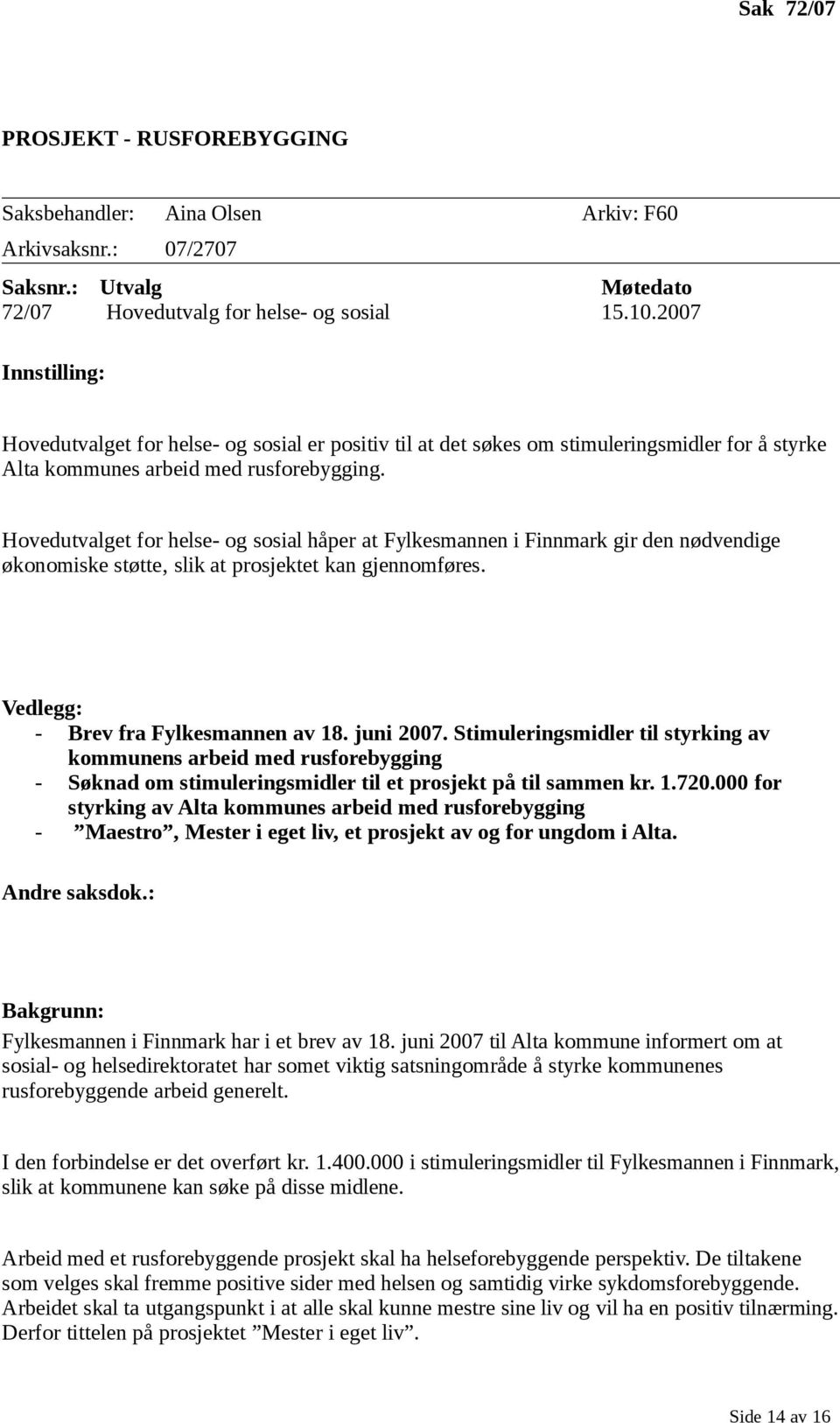 Hovedutvalget for helse- og sosial håper at Fylkesmannen i Finnmark gir den nødvendige økonomiske støtte, slik at prosjektet kan gjennomføres. Vedlegg: - Brev fra Fylkesmannen av 18. juni 2007.