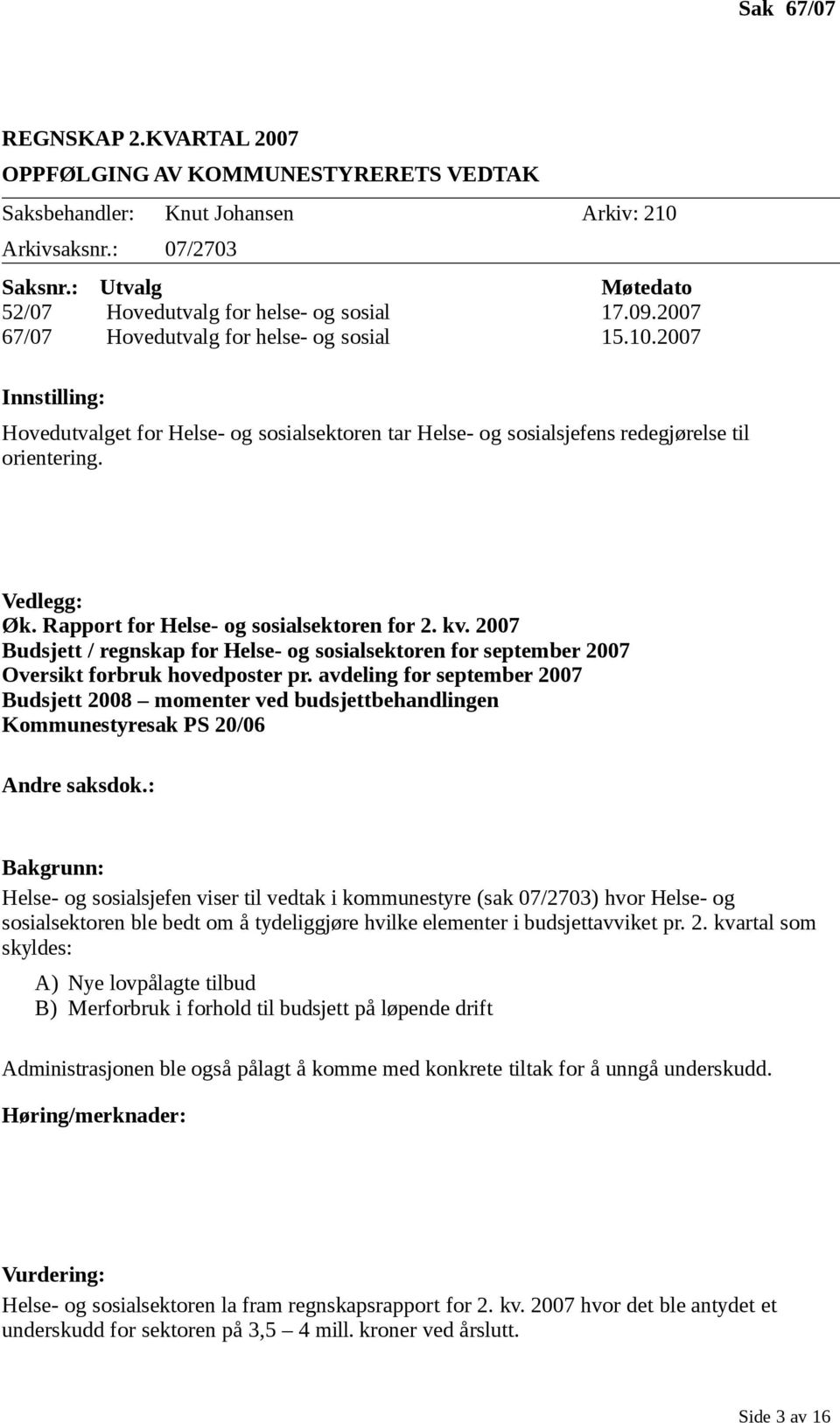 2007 Innstilling: Hovedutvalget for Helse- og sosialsektoren tar Helse- og sosialsjefens redegjørelse til orientering. Vedlegg: Øk. Rapport for Helse- og sosialsektoren for 2. kv.