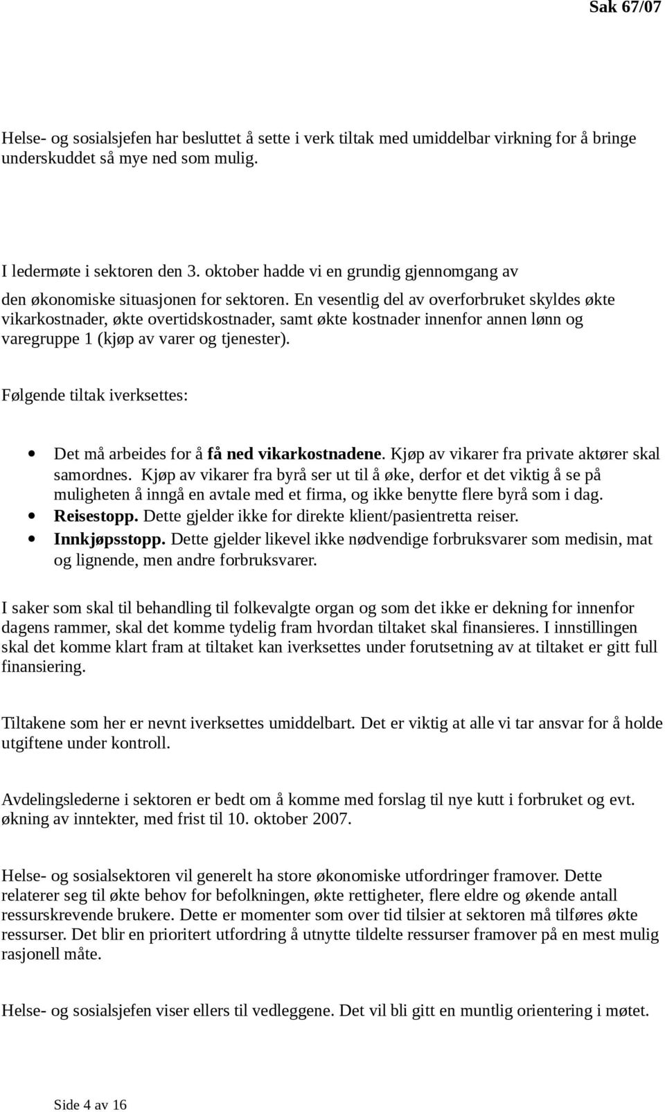 En vesentlig del av overforbruket skyldes økte vikarkostnader, økte overtidskostnader, samt økte kostnader innenfor annen lønn og varegruppe 1 (kjøp av varer og tjenester).