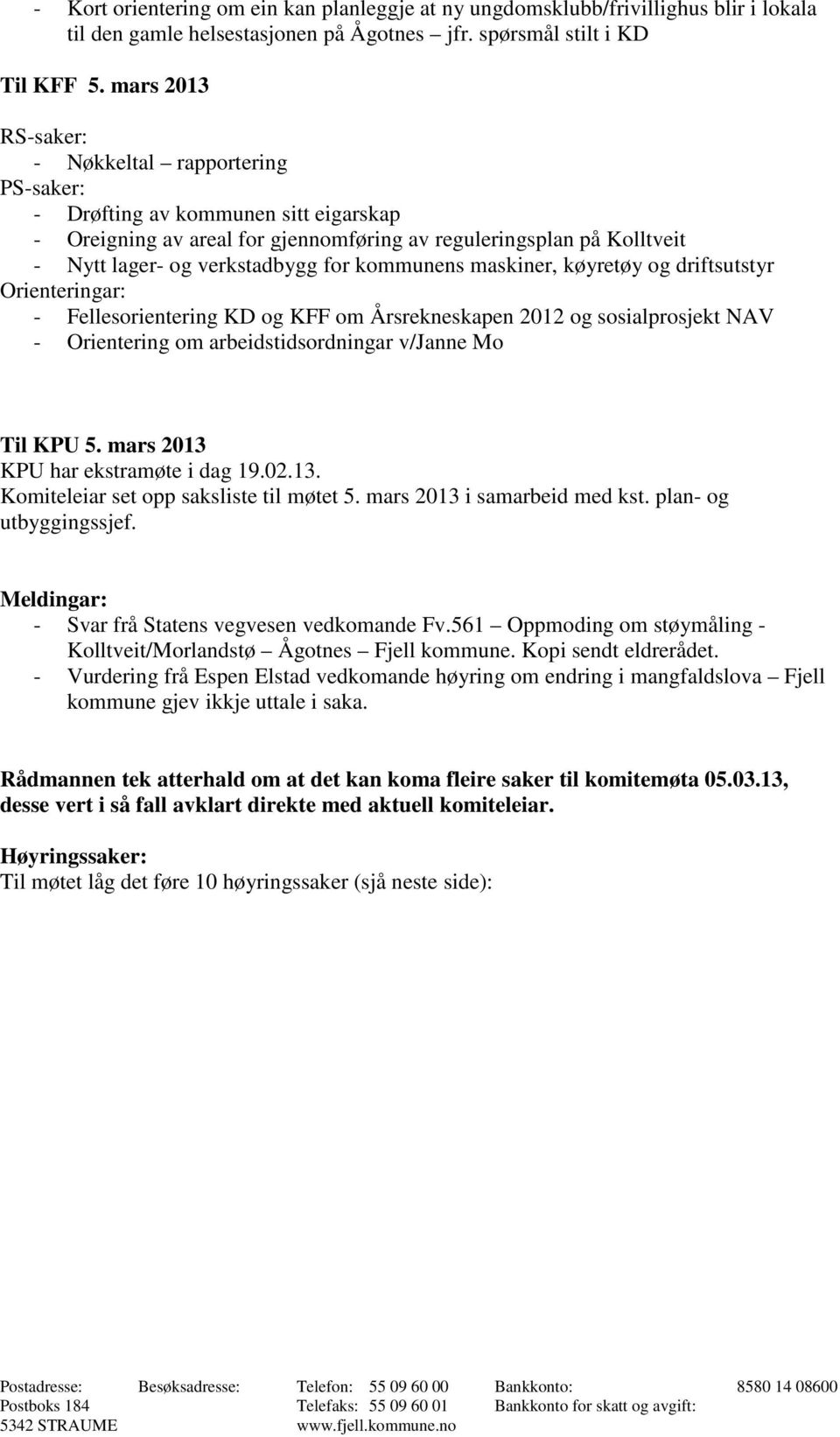 kommunens maskiner, køyretøy og driftsutstyr Orienteringar: - Fellesorientering KD og KFF om Årsrekneskapen 2012 og sosialprosjekt NAV - Orientering om arbeidstidsordningar v/janne Mo Til KPU 5.