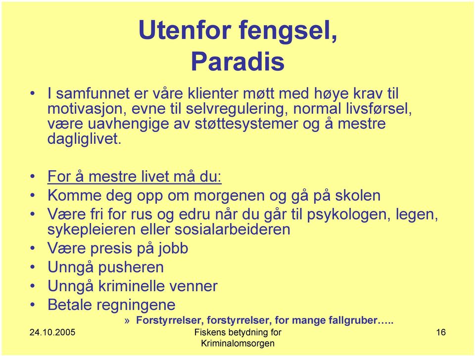 For å mestre livet må du: Komme deg opp om morgenen og gå på skolen Være fri for rus og edru når du går til psykologen,