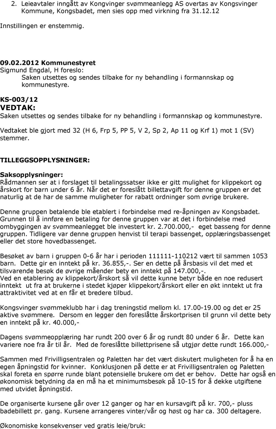 KS-003/12 VEDTAK: Saken utsettes og sendes tilbake for ny behandling i formannskap og kommunestyre. Vedtaket ble gjort med 32 (H 6, Frp 5, PP 5, V 2, Sp 2, Ap 11 og Krf 1) mot 1 (SV) stemmer.