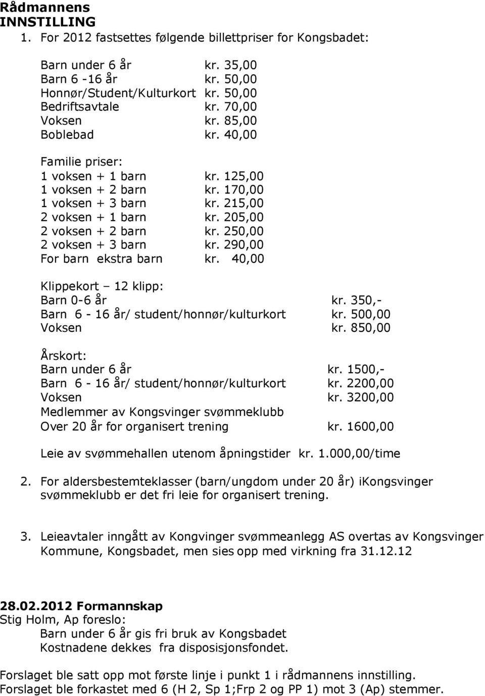 For aldersbestemteklasser (barn/ungdom under 20 år) ikongsvinger svømmeklubb er det fri leie for organisert trening. 3.