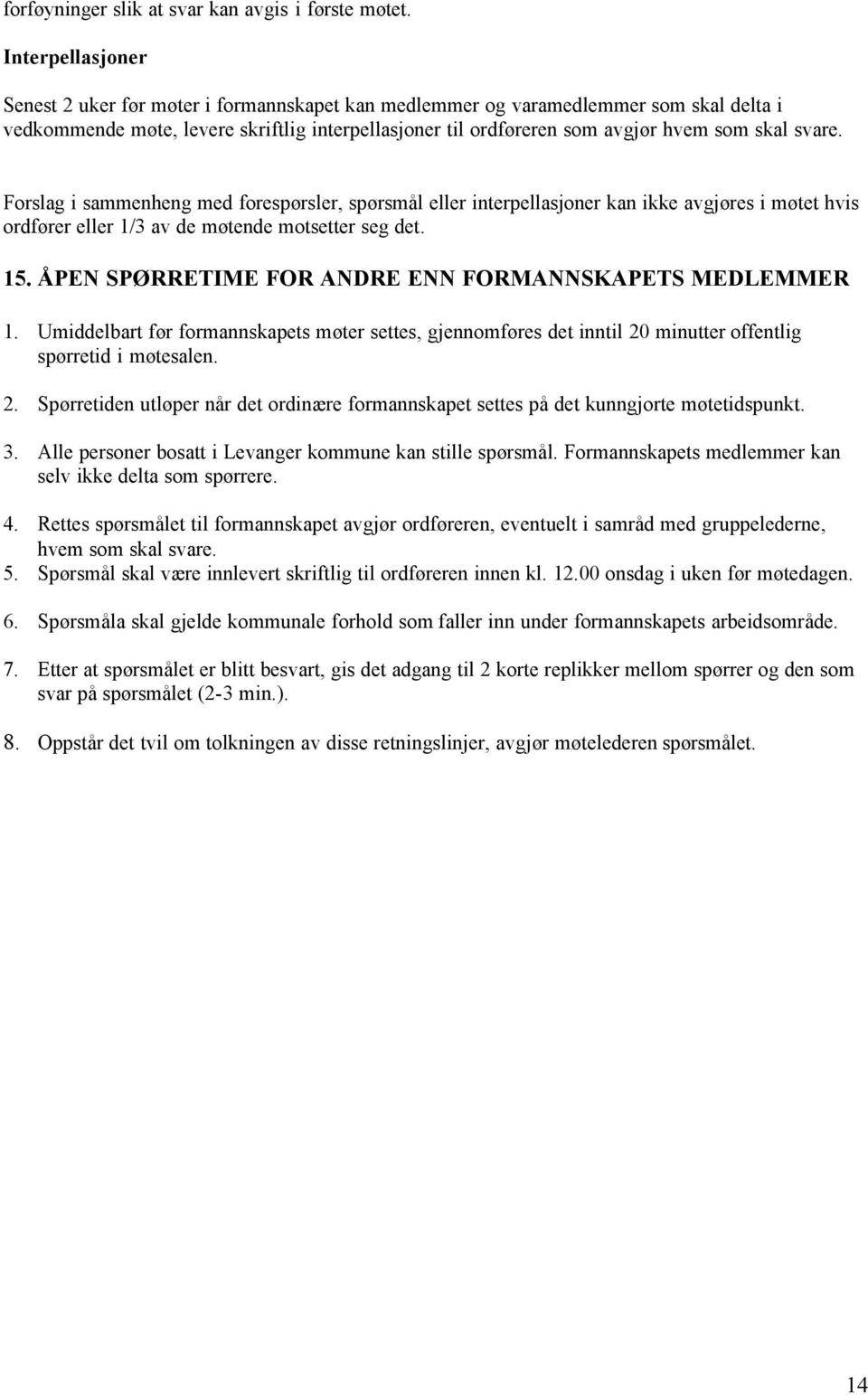 svare. Forslag i sammenheng med forespørsler, spørsmål eller interpellasjoner kan ikke avgjøres i møtet hvis ordfører eller 1/3 av de møtende motsetter seg det. 15.