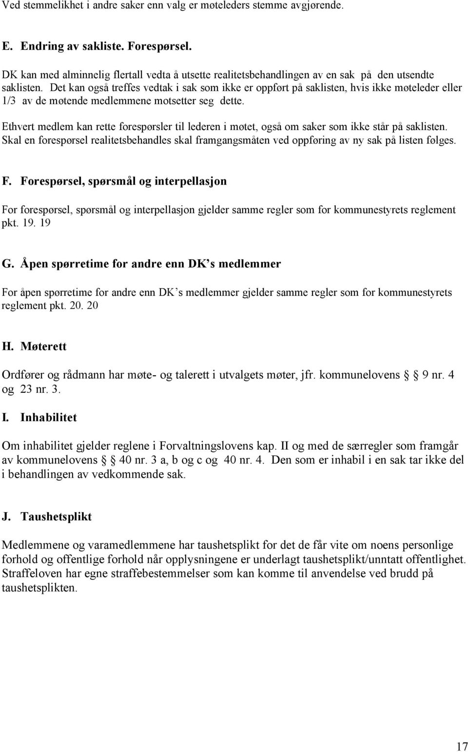 Det kan også treffes vedtak i sak som ikke er oppført på saklisten, hvis ikke møteleder eller 1/3 av de møtende medlemmene motsetter seg dette.