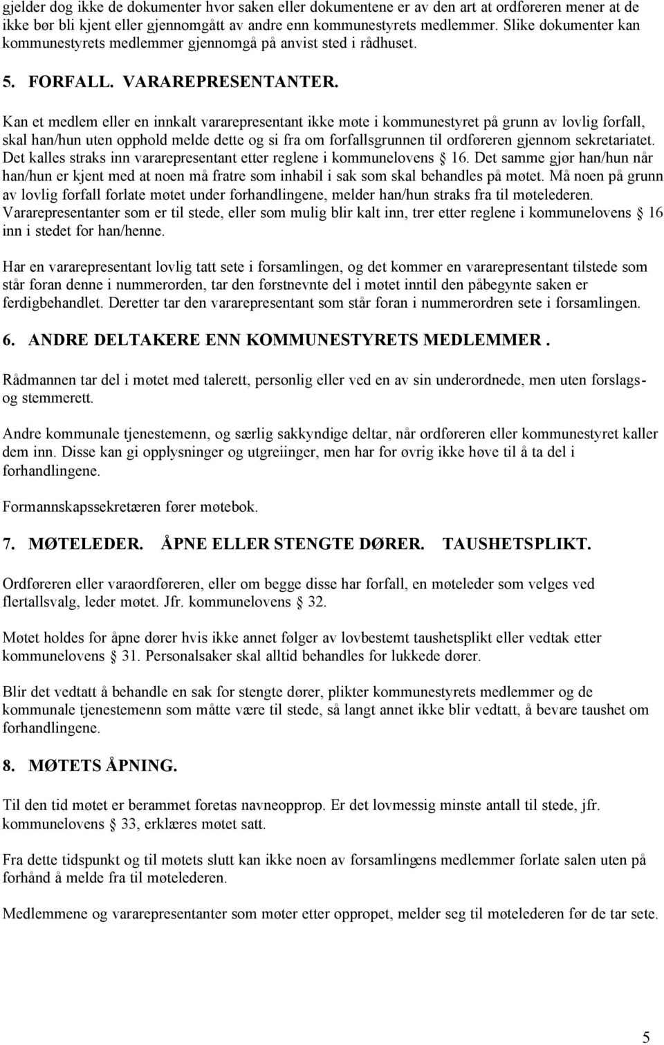 Kan et medlem eller en innkalt vararepresentant ikke møte i kommunestyret på grunn av lovlig forfall, skal han/hun uten opphold melde dette og si fra om forfallsgrunnen til ordføreren gjennom