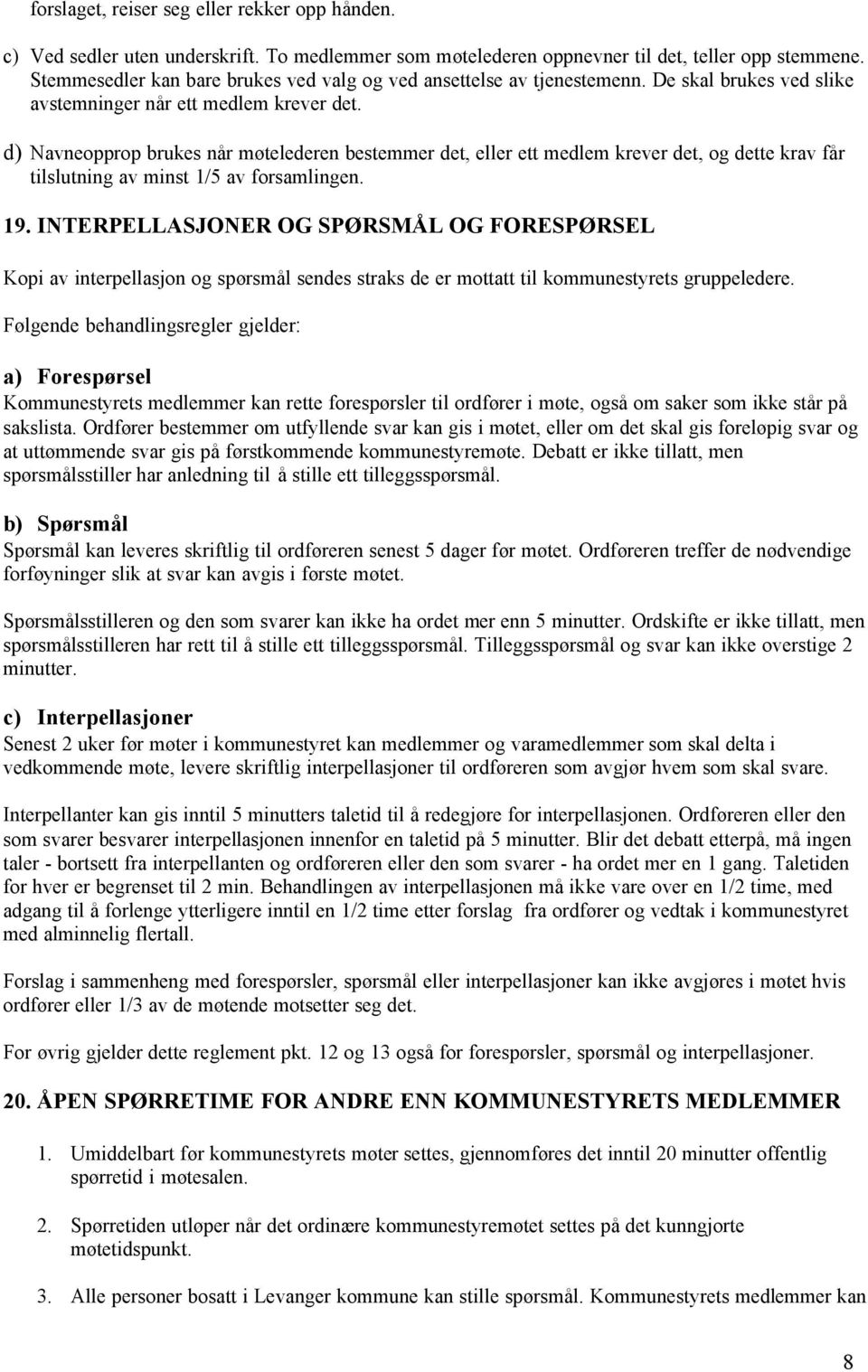 d) Navneopprop brukes når møtelederen bestemmer det, eller ett medlem krever det, og dette krav får tilslutning av minst 1/5 av forsamlingen. 19.