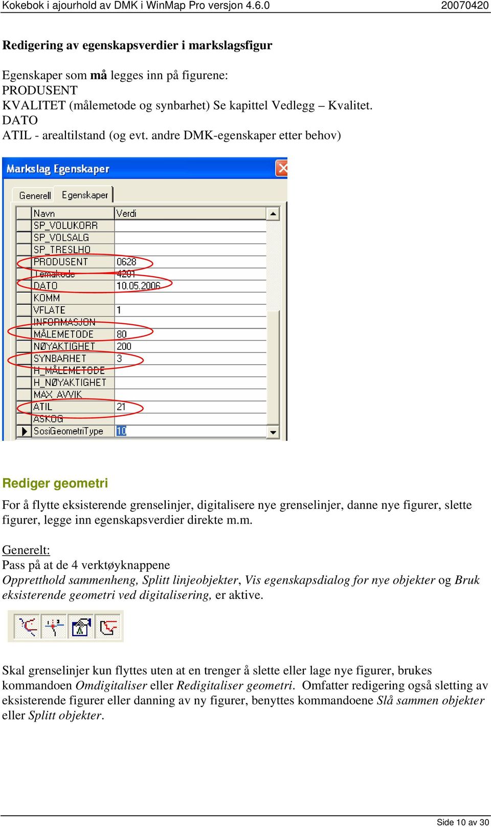 tri For å flytte eksisterende grenselinjer, digitalisere nye grenselinjer, danne nye figurer, slette figurer, legge inn egenskapsverdier direkte m.